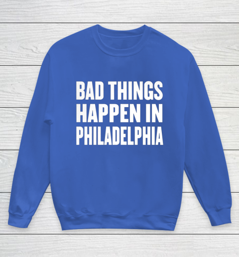 Bad Things Happen In Philadelphia Shirt Trump Quote Debate Youth Sweatshirt 6