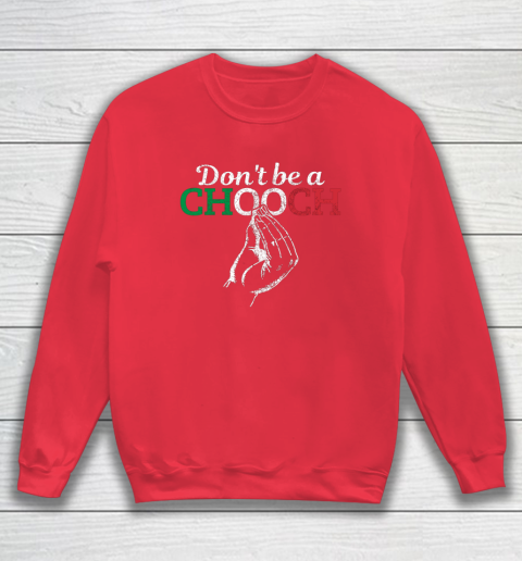 Chooch Shirt  Don t Be A Chooch Funny Italian Flag Sweatshirt 7