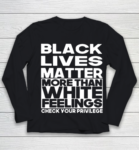 Black Lives Matter More Than White Feelings Check Your Privilege Youth Long Sleeve