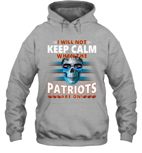 NFL I Will Not Keep Calm When The New England Patriots Are On Skull Football Sports p3UNCYFRNCI hoodie 23 95 151514 front sport grey