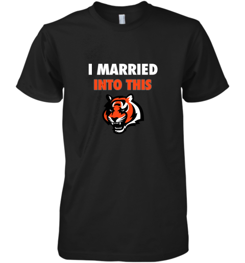 I Married Into This Cincinnati Bengals Football NFL Premium Men's T-Shirt