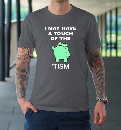 Frog I May Have A Touch Of The Tism T-Shirt 6