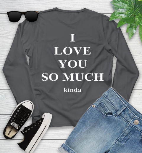 Ilysm Kinda Hoodie  Tshirt I Love You So Much Kinda Youth Long Sleeve 8