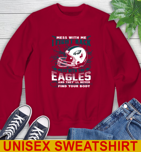 NFL Football Philadelphia Eagles Mess With Me I Fight Back Mess With My Team And They'll Never Find Your Body Shirt Sweatshirt 9