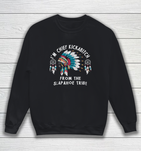 Chief Kickabitch Slapahoe Tribe Funny Native Sweatshirt