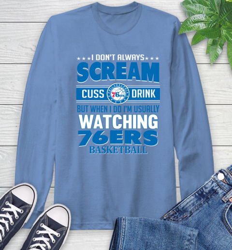 Philadelphia 76ers NBA Basketball I Scream Cuss Drink When I'm Watching My Team Long Sleeve T-Shirt 12