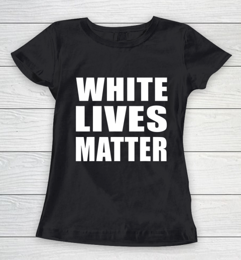 White Lives Matter Shirt Civil Rights Equality Women's T-Shirt
