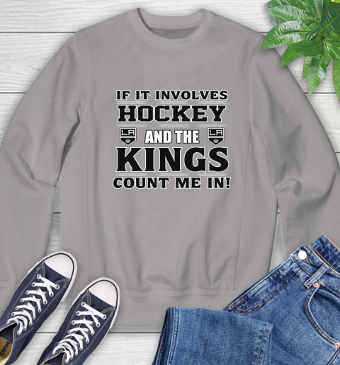 NHL If It Involves Hockey And The Los Angeles Kings Count Me In Sports Sweatshirt 5
