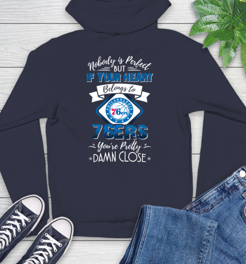NBA Basketball Philadelphia 76ers Nobody Is Perfect But If Your Heart Belongs To 76er You're Pretty Damn Close Shirt Hoodie 3