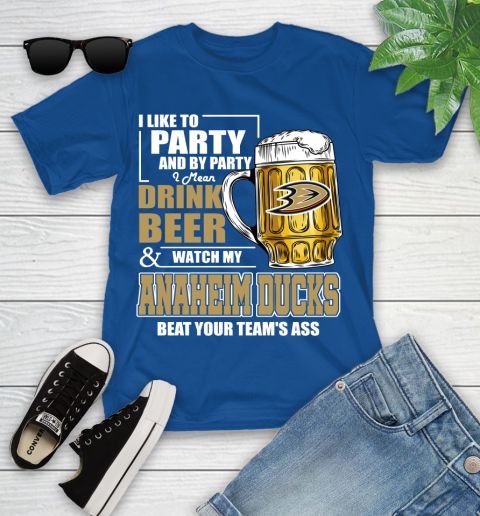 NHL I Like To Party And By Party I Mean Drink Beer And Watch My Anaheim Ducks Beat Your Team's Ass Hockey Youth T-Shirt 12