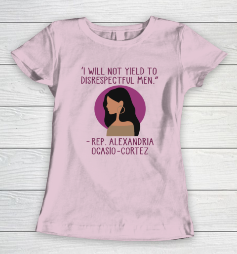 I Will Not Yield To Disrespectful Men Rep Alexandria Ocasio Cortez Women's T-Shirt 5
