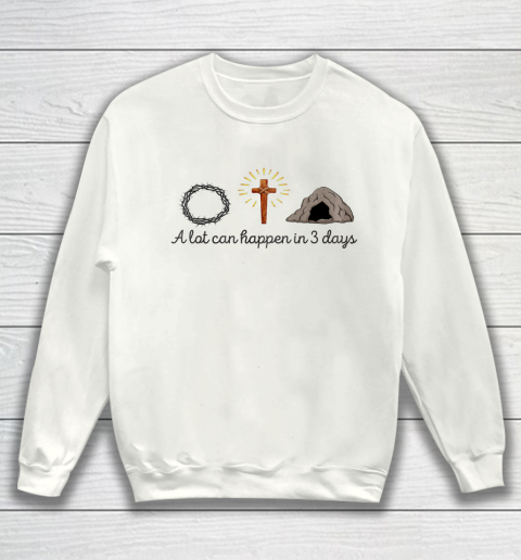 A Lot Can Happen in 3 Days Christians Bibles funny Sweatshirt