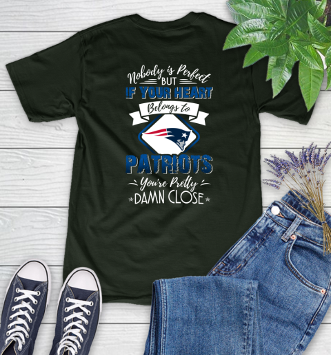 NFL Football New England Patriots Nobody Is Perfect But If Your Heart Belongs To Patriots You're Pretty Damn Close Shirt Women's T-Shirt 5