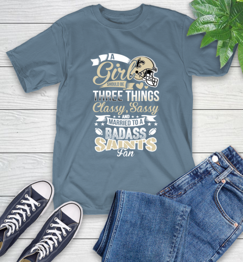 New Orleans Saints NFL Football A Girl Should Be Three Things Classy Sassy And A Be Badass Fan T-Shirt 8