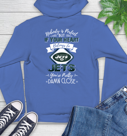 NFL Football New York Jets Nobody Is Perfect But If Your Heart Belongs To Jets You're Pretty Damn Close Shirt Hoodie 10