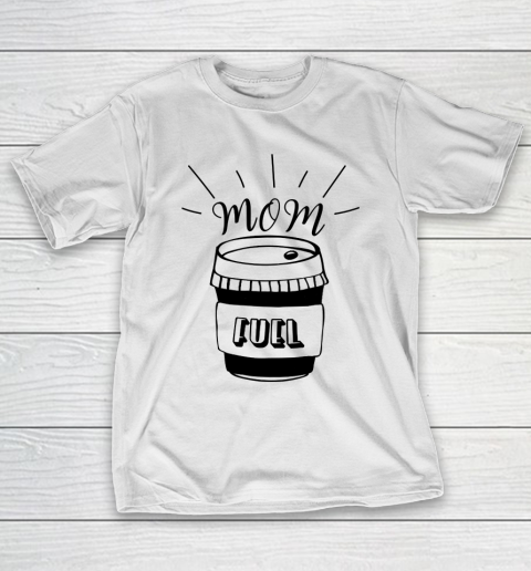 Mother's Day Funny Gift Ideas Apparel  Mom Fuel Coffee Lover T Shirt T-Shirt