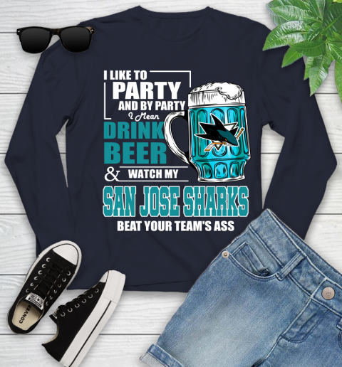 NHL I Like To Party And By Party I Mean Drink Beer And Watch My San Jose Sharks Beat Your Team's Ass Hockey Youth Long Sleeve 2