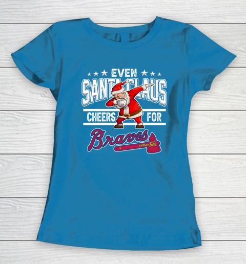 Atlanta Braves Even Santa Claus Cheers For Christmas MLB Women's T-Shirt 6