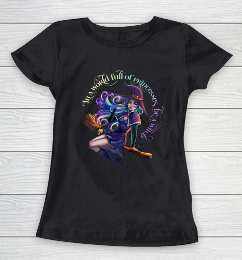 In a World Full of Princesses Be A Witch Women's Halloween Tee Women's T-Shirt