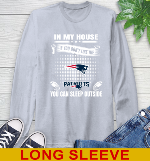 New England Patriots NFL Football In My House If You Don't Like The  Patriots You Can Sleep Outside Shirt Long Sleeve T-Shirt 6