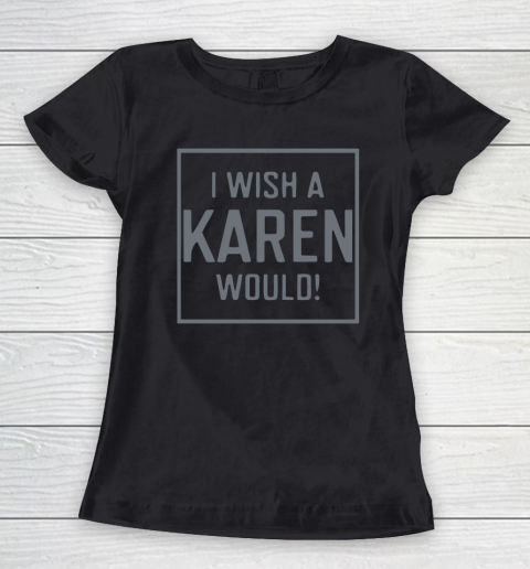 I Wish A Karen Would Women's T-Shirt