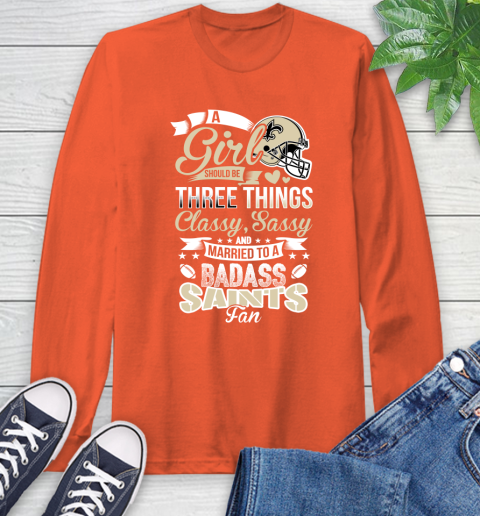 New Orleans Saints NFL Football A Girl Should Be Three Things Classy Sassy And A Be Badass Fan Long Sleeve T-Shirt 4