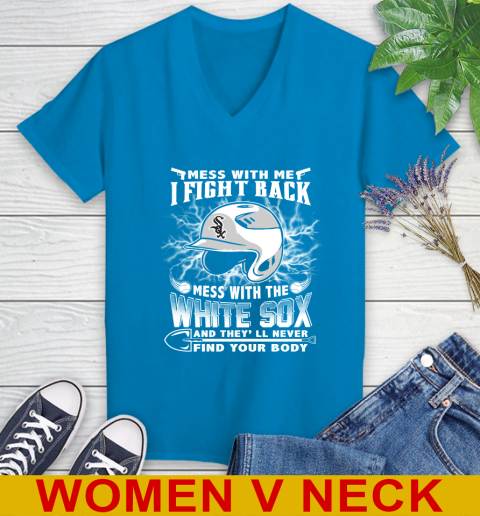 MLB Baseball Chicago White Sox Mess With Me I Fight Back Mess With My Team And They'll Never Find Your Body Shirt Women's V-Neck T-Shirt 7