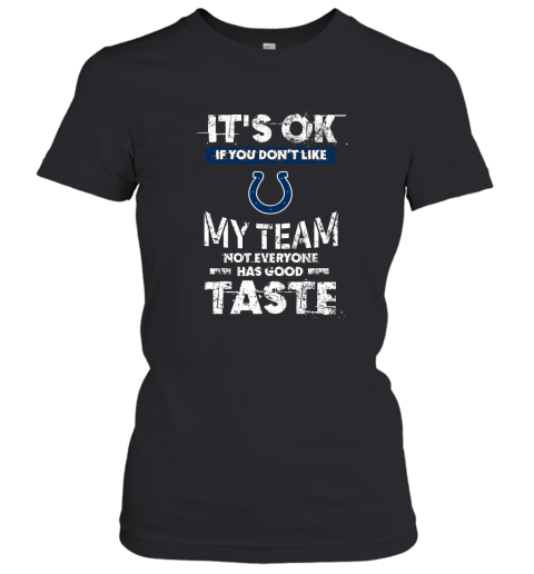 Indianapolis Colts Nfl Football Its Ok If You Dont Like My Team Not Everyone Has Good Taste Women's T-Shirt