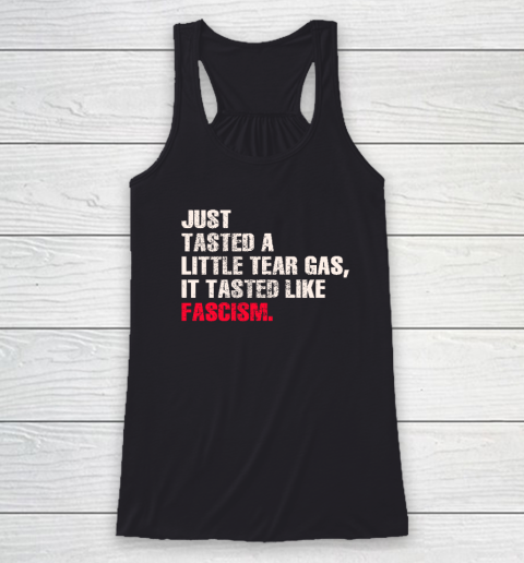 Just Tasted A Little Tear Gas It Tasted Like Fascism Racerback Tank