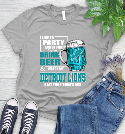 NFL I Like To Party And By Party I Mean Drink Beer and Watch My Detroit Lions Beat Your Team's Ass Football Women's T-Shirt 5