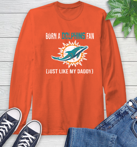 NFL Miami Dolphins Football Loyal Fan Just Like My Daddy Shirt Long Sleeve T-Shirt 4