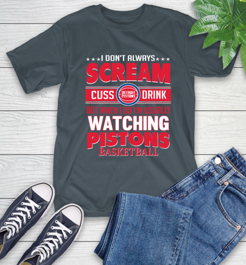 Detroit Pistons NBA Basketball I Scream Cuss Drink When I'm Watching My Team T-Shirt 10