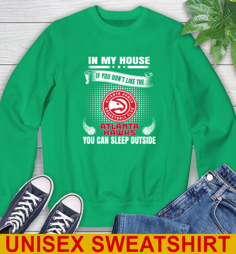 Atlanta Hawks NBA Basketball In My House If You Don't Like The Hawks You Can Sleep Outside Shirt Sweatshirt 8