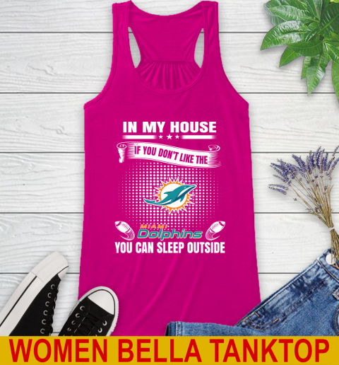 Miami Dolphins NFL Football In My House If You Don't Like The  Dolphins You Can Sleep Outside Shirt Racerback Tank - Image 7