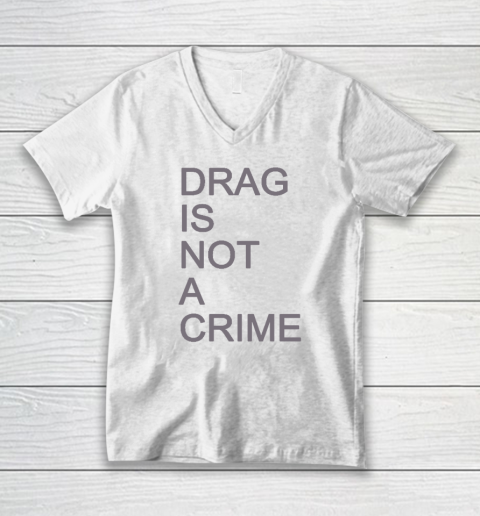 Drag Is Not A Crime V-Neck T-Shirt