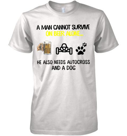 A Man Cannot Survive On Beer Alone He Also Needs Autocross And A Dog Premium Men's T-Shirt