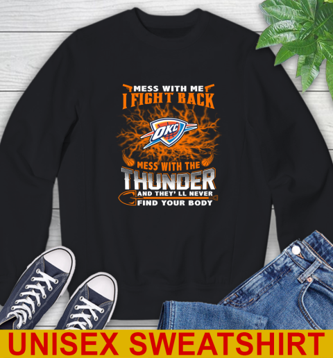 NBA Basketball Oklahoma City Thunder Mess With Me I Fight Back Mess With My Team And They'll Never Find Your Body Shirt Sweatshirt