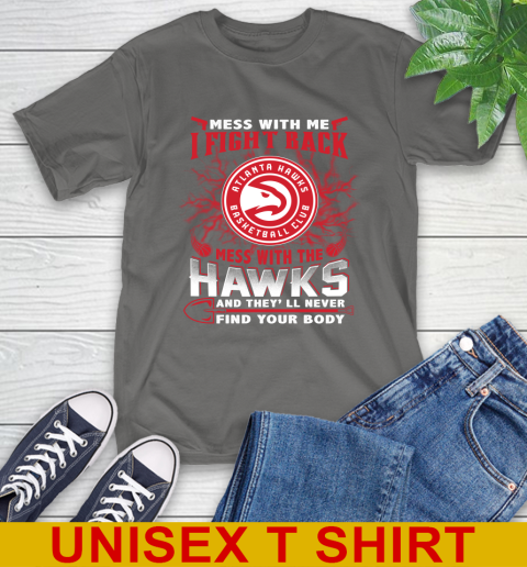 NBA Basketball NBA Basketball Atlanta Hawks Mess With Me I Fight Back Mess With My Team And They'll Never Find Your Body Shirt T-Shirt 10