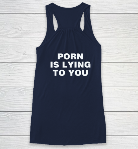 Porn Is Lying To You Racerback Tank 5
