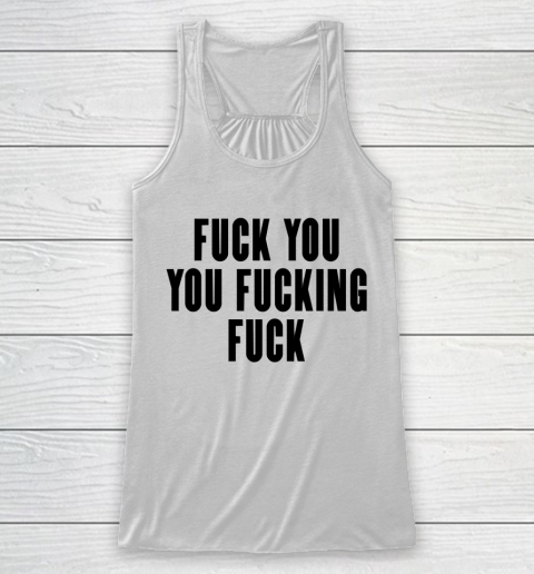 Fuck You You Fucking Fuck Racerback Tank