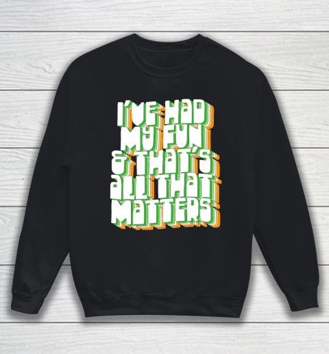Father's Day Funny Gift Ideas Apparel  I've Had My Fun Sweatshirt