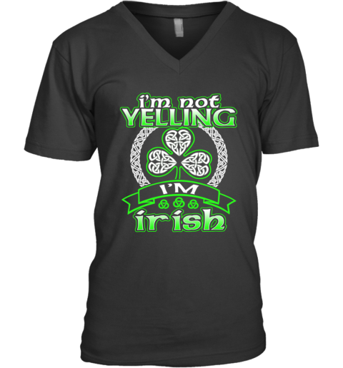 I'M Not Yelling I'M Irish Shamrock Happy St Patricks Day V-Neck T-Shirt