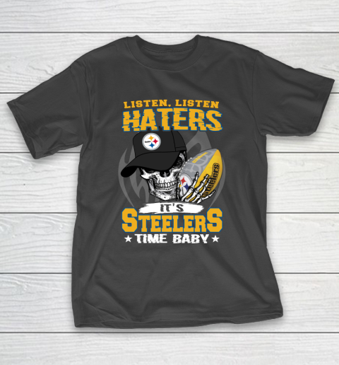 Listen Haters It is STEELERS Time Baby NFL T-Shirt