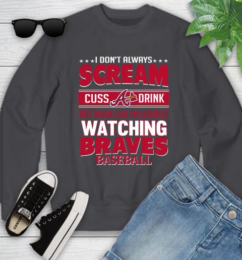 Atlanta Braves MLB I Scream Cuss Drink When I'm Watching My Team Youth Sweatshirt 5