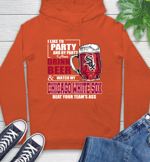 MLB I Like To Party And By Party I Mean Drink Beer And Watch My Chicago White Sox Beat Your Team's Ass Baseball Hoodie 4