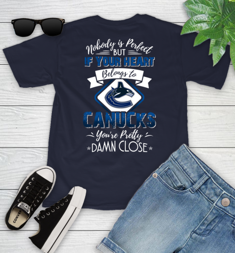 NHL Hockey Vancouver Canucks Nobody Is Perfect But If Your Heart Belongs To Canucks You're Pretty Damn Close Shirt Youth T-Shirt 2