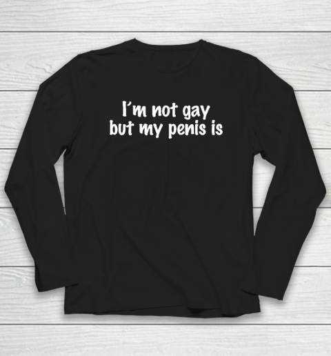 I'm Not Gay But My Penis Is Funny Sarcastic LGBT Queer Humor Long Sleeve T-Shirt