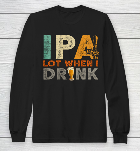 IPA Lot When I Drink Shirt Oktoberfest Day Vintage Long Sleeve T-Shirt