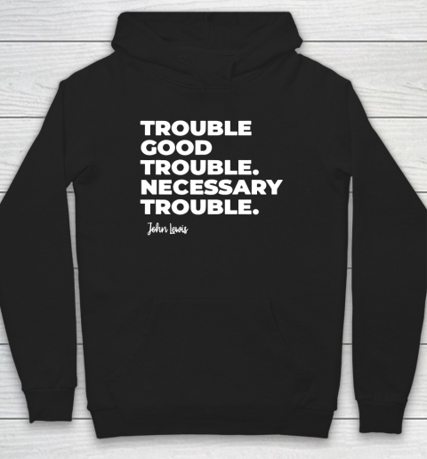 Trouble Good Trouble Necessary Trouble John Lewis Hoodie