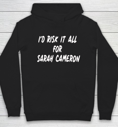 I'd Risk It All For Sarah Cameron Hoodie